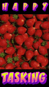 a bunch of strawberries with the words happy tasking below