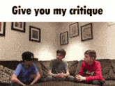 three boys sitting on a couch with the words give you my critique above them