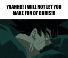 a picture of a man with the words yaahhh i will not let you make fun of chris