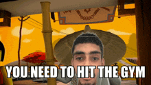 a cartoon of a man wearing a hat with the words you need to hit the gym