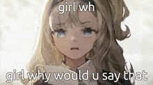 a girl with blonde hair and blue eyes is holding a piece of paper and says `` girl why would you say that '' .