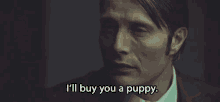 I'Ll Buy You A Puppy - Hannibal Nbc GIF - Hannibal Nbc Hannibal Mads Mikkelsen GIFs