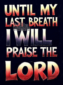 until my last breath i will praise the lord poster