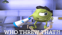 mike from monsters inc is holding a megaphone and says who threw that !