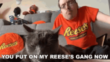 Reeses Gang Now You Put On My GIF - Reeses Gang Now You Put On My Cat GIFs