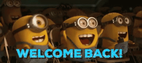 [Image: welcome-back-minions.gif]