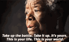 maya angelou poet take up the battle take it up its yours this is your life