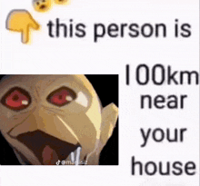 a picture of a monster with red eyes and a caption that says `` this person is 100km near your house '' .