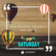 a poster that says have a great day seek adventure saturday is your canvas