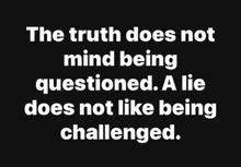 a quote that says the truth does not mind being questioned
