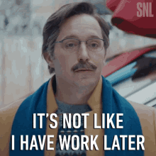 Its Not Like I Have Work Later Saturday Night Live GIF - Its Not Like I Have Work Later Saturday Night Live I Dont Have A Job GIFs