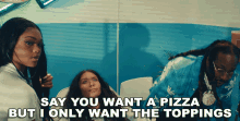 Say You Want A Pizza I Only Want The Toppings GIF