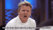Who In Their Right Mind GIF - Who In Their Right Mind Is Going To Serve That Shit Gordon Ramsay Hells Kitchen GIFs