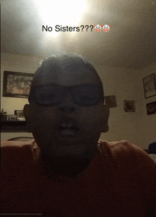 a young man wearing glasses says no sisters