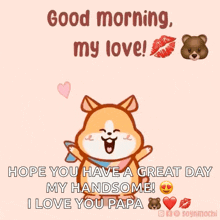 a cartoon dog says good morning my love and hope you have a great day my handsome i love you papa