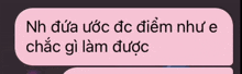 a pink speech bubble that says nh dua uoc dc diem như e chac gi lam duoc