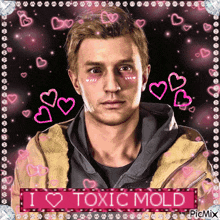 a picture of a man with hearts around him and the words i love toxic mold
