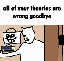 a cartoon of a cat and a bucket that says `` all of your theories are wrong goodbye ''