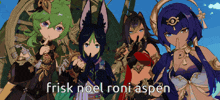 a group of anime girls standing next to each other with the words frisk noel roni aspen written on the bottom