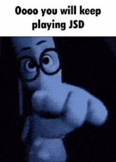 a cartoon character pointing at the camera with the words " oooo you will keep playing jsd " on the bottom