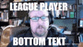 a man wearing headphones with the words league player bottom text on the screen