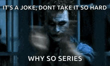 it 's a joke , don 't take it so hard why so series .