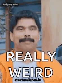 a man with a mustache is making a funny face and says " really weird "