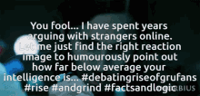 a poster that says you fool i have spent years arguing with strangers online let me just find the right reaction