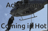 a picture of a helicopter with the words " ackermans coming in hot "