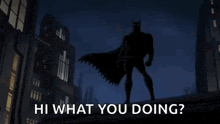 a cartoon of batman with the words hi what you doing