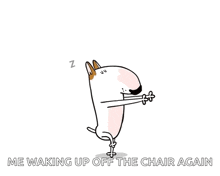 a cartoon dog is sleeping with the words `` me waking up off the chair again '' below it
