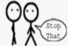a stick figure with a speech bubble that says " stop that "