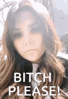 a close up of a woman 's face with the words " bitch please " on the bottom