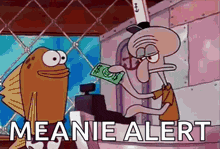 a cartoon of squidward giving a dollar bill to a fish with the words meanie alert on the bottom