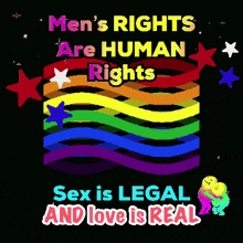 a poster that says ' men 's rights are human rights sex is legal and love is real '