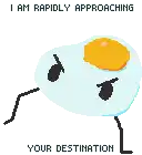 a pixel art drawing of a fried egg with the words " i am rapidly approaching your destination " below it