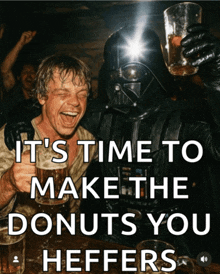 a picture of darth vader and luke skywalker with the caption it 's time to make the donuts you heffers