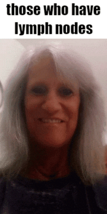 a woman with gray hair is smiling with the words `` those who have lymph nodes '' written on the bottom .