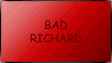 Bad Richard Richard GIF - Bad Richard Richard Bad GIFs
