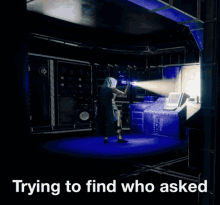 a person is standing in a room with the words trying to find who asked below them