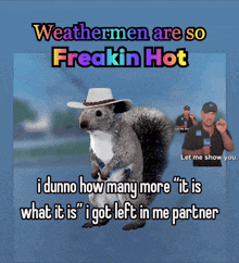 a picture of a squirrel wearing a cowboy hat says weathermen are so freakin hot