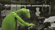 kermit typing arguing online