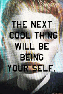 The Next Cool Thing Will Be Being Your Self Be Yourself GIF - The Next Cool Thing Will Be Being Your Self Be Yourself Glitch Art GIFs