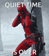 a picture of deadpool with the words quiet time is over above him