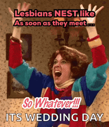 a woman with her arms in the air with the words lesbians nest like as soon as they meet so whatever its wedding day