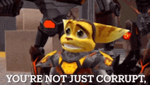 a cartoon character from a video game says `` you 're not just corrupt '' .