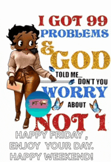 a betty boop poster that says i got 99 problems and god told me don t you worry about not 1