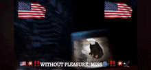 a bald eagle is flying in front of two american flags with the words " without pleasure miss " below it
