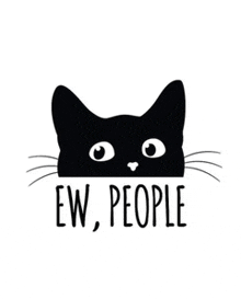 a black cat peeking out from behind the words ew , people .