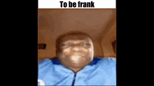 Frank To Be Frank GIF - Frank To Be Frank To Be GIFs